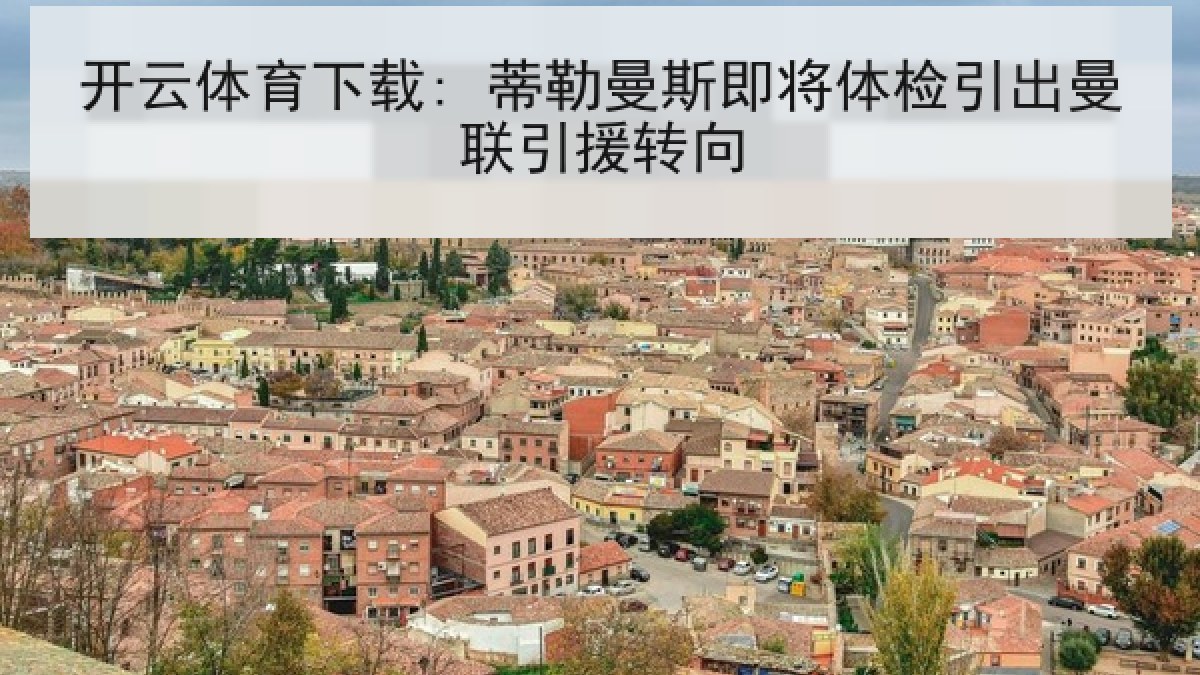 开云体育下载: 蒂勒曼斯即将体检引出曼联引援转向 开云体育下载: 蒂勒曼斯即将体检引出曼联引援转向