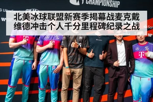 北美冰球联盟新赛季揭幕战麦克戴维德冲击个人千分里程碑纪录之战