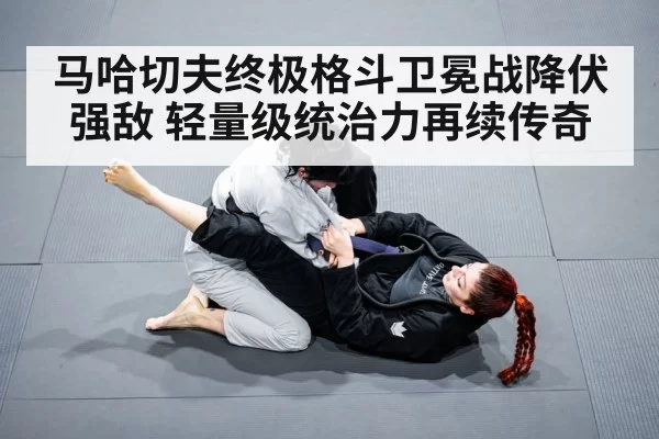 马哈切夫终极格斗卫冕战降伏强敌 轻量级统治力再续传奇